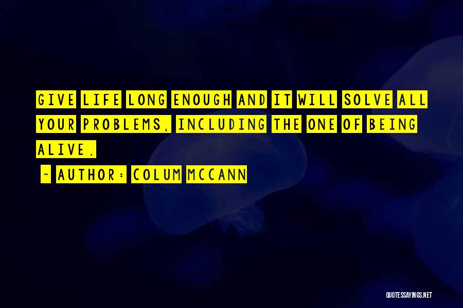 Living And Being Alive Quotes By Colum McCann