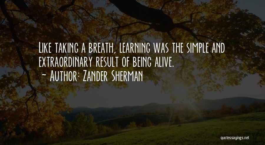 Living And Being Alive Quotes By Zander Sherman