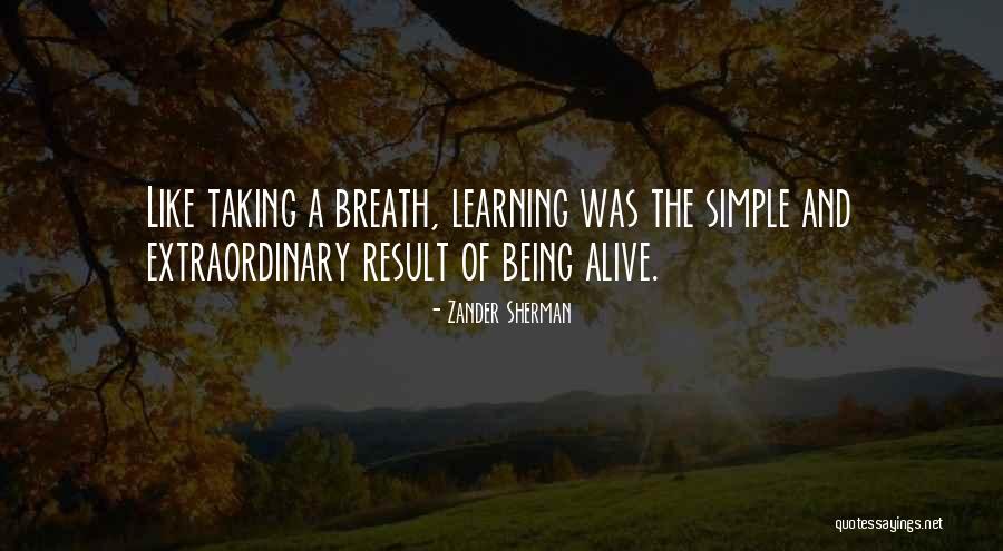 Living And Being Alive Quotes By Zander Sherman