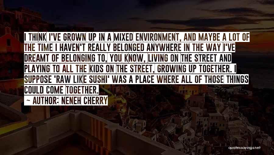 Living And Growing Quotes By Neneh Cherry