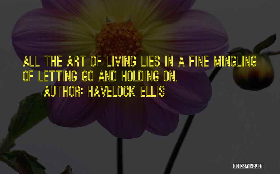 Living And Letting Go Quotes By Havelock Ellis