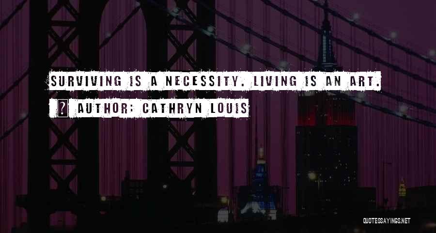 Living And Not Just Surviving Quotes By Cathryn Louis