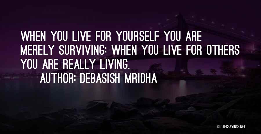 Living And Not Just Surviving Quotes By Debasish Mridha