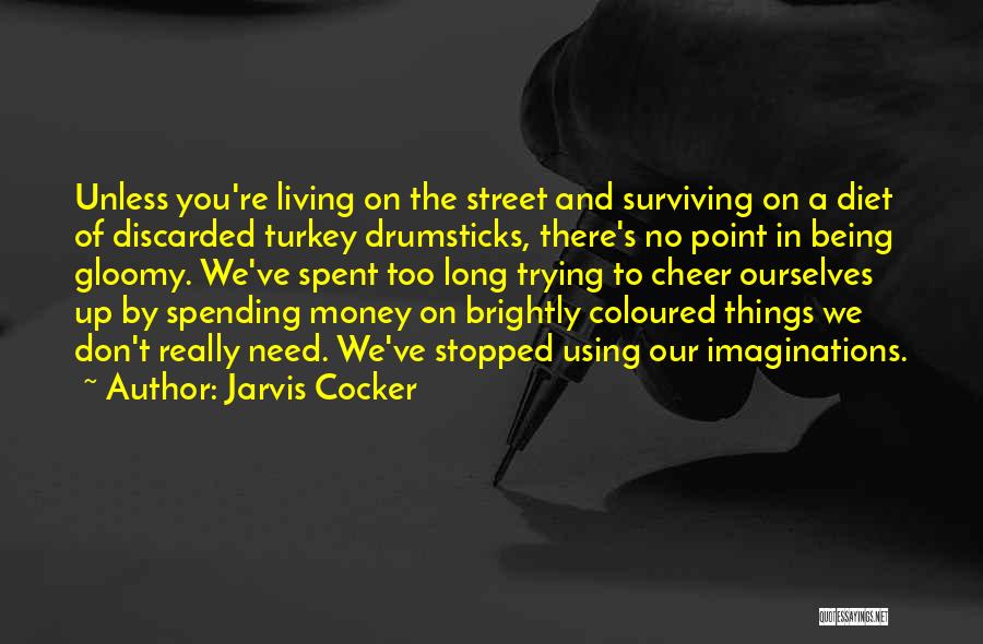 Living And Not Just Surviving Quotes By Jarvis Cocker