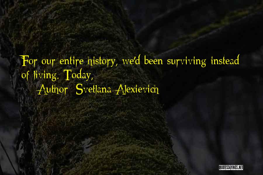 Living And Not Just Surviving Quotes By Svetlana Alexievich