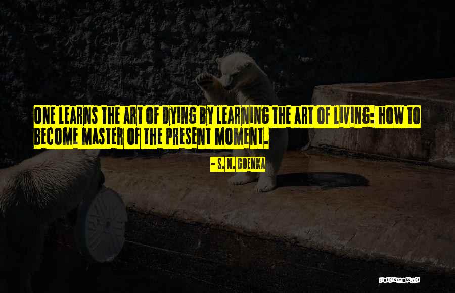 Living Art Quotes By S. N. Goenka Living Art Quotes By S. N. Goenka