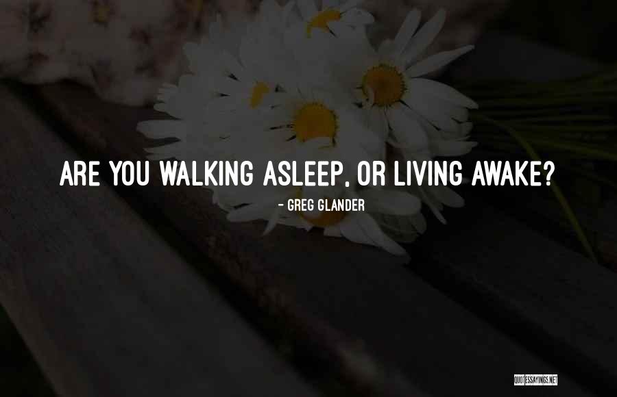 Living Awake Quotes By Greg Glander Living Awake Quotes By Greg Glander