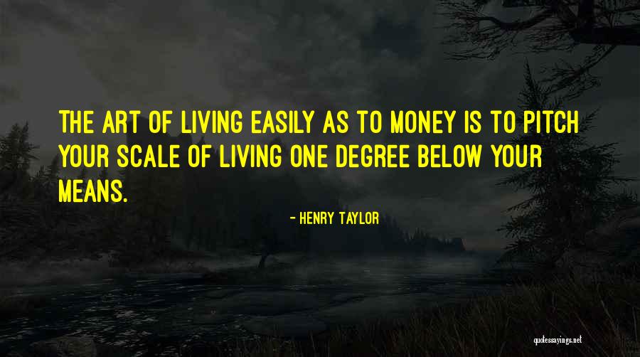 Living Below Your Means Quotes By Henry Taylor Living Below Your Means Quotes By Henry Taylor