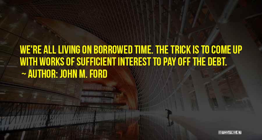 Living Borrowed Time Quotes By John M. Ford