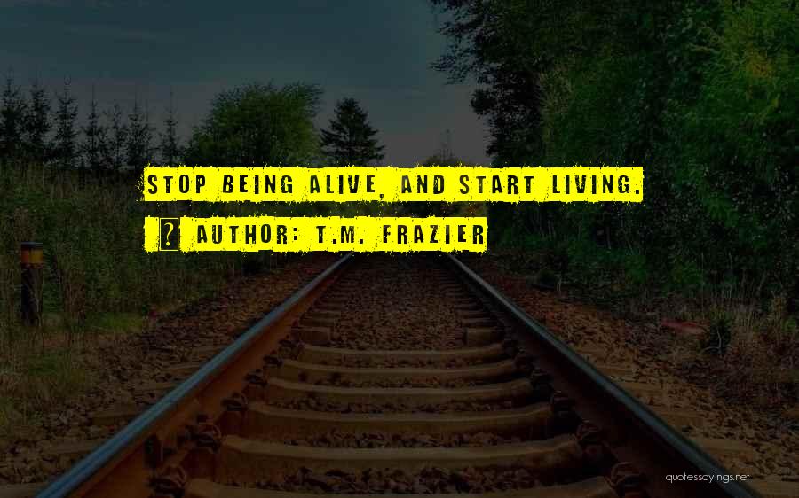 Living But Not Being Alive Quotes By T.M. Frazier