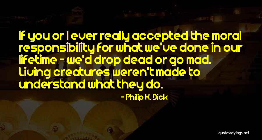 Living Creatures Quotes By Philip K. Dick