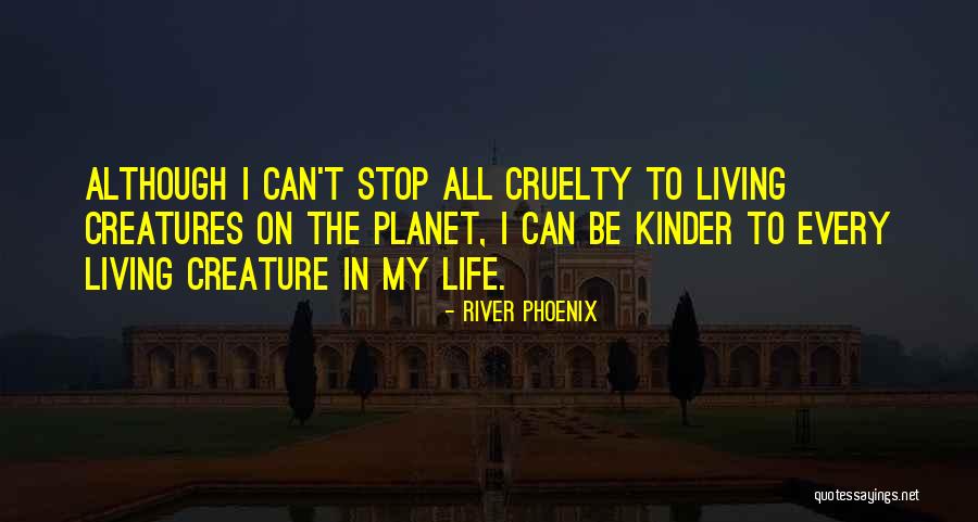 Living Creatures Quotes By River Phoenix