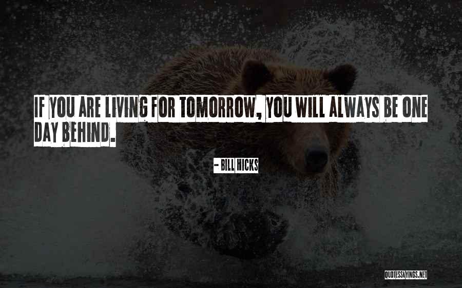 Living For Tomorrow Quotes By Bill Hicks Living For Tomorrow Quotes By Bill Hicks
