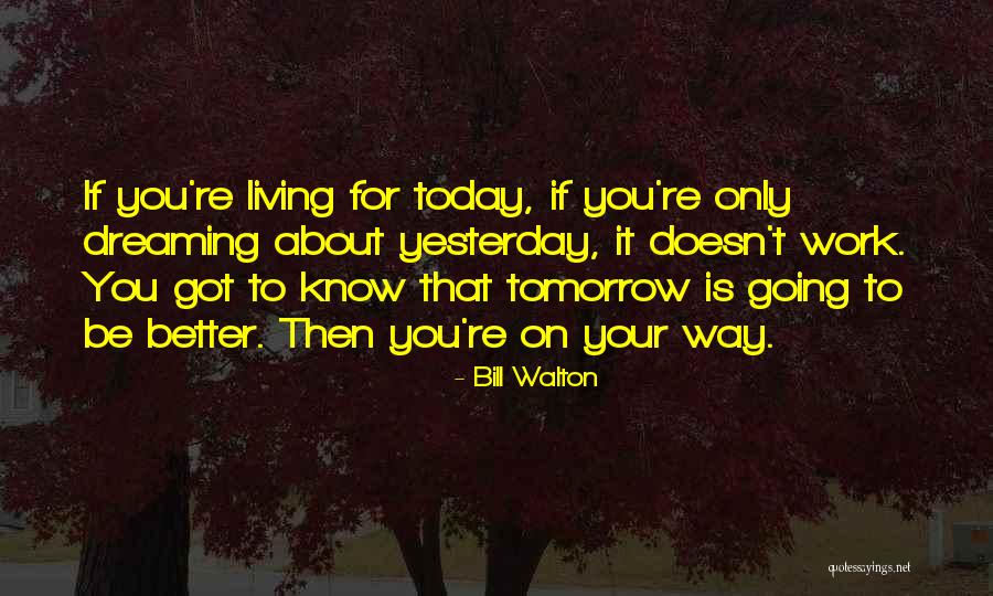 Living For Tomorrow Quotes By Bill Walton Living For Tomorrow Quotes By Bill Walton