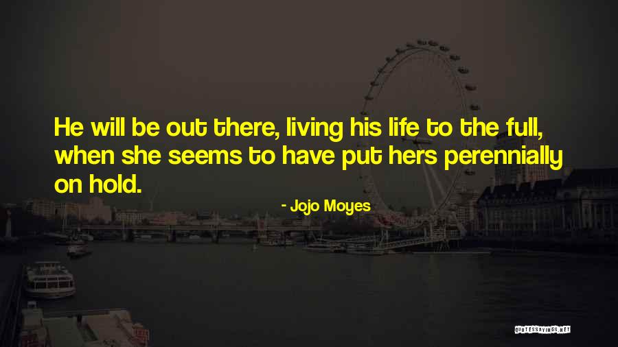 Living Full Life Quotes By Jojo Moyes Living Full Life Quotes By Jojo Moyes