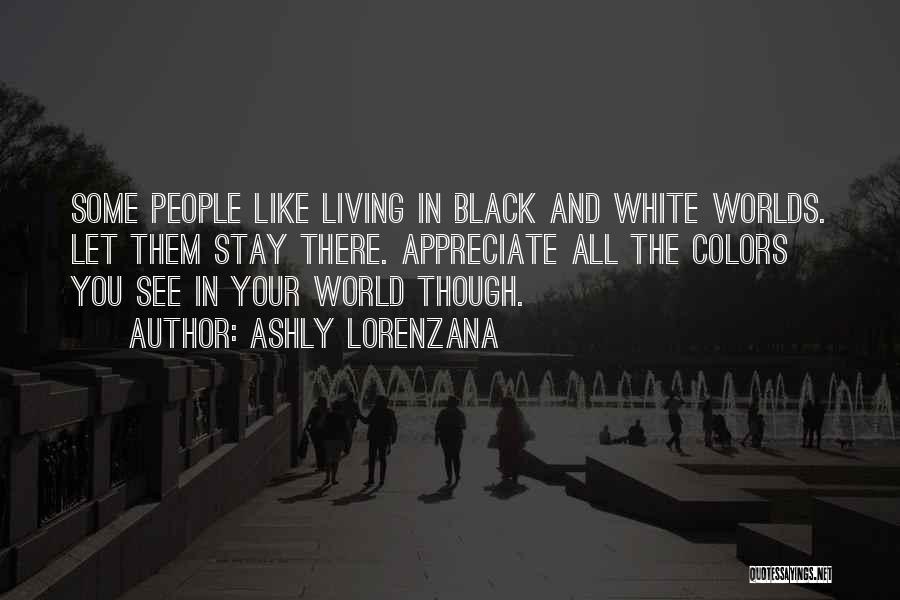 Living In A Black And White World Quotes By Ashly Lorenzana