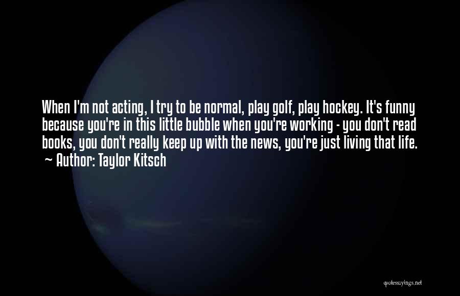 Living In A Bubble Quotes By Taylor Kitsch