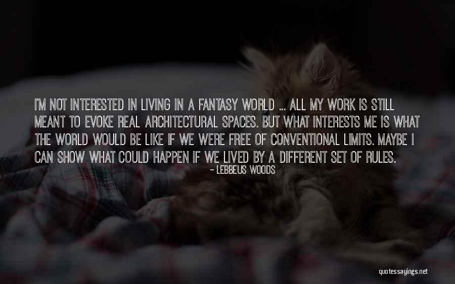 Living In A Fantasy Quotes By Lebbeus Woods Living In A Fantasy Quotes By Lebbeus Woods