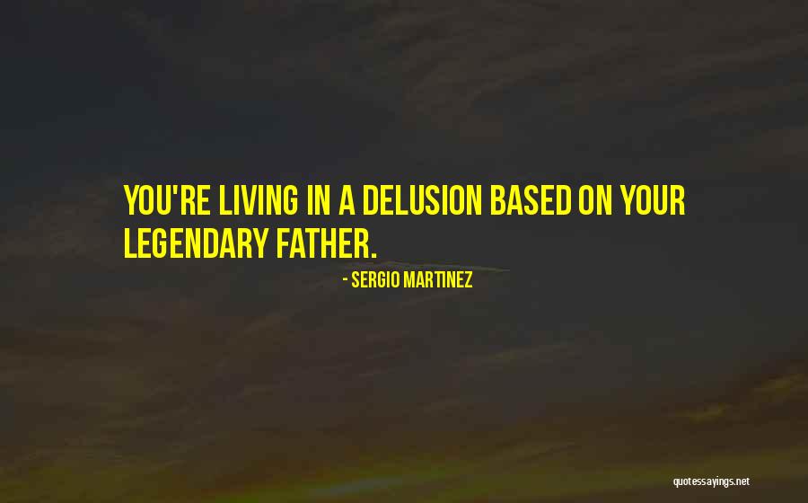 Living In Delusion Quotes By Sergio Martinez Living In Delusion Quotes By Sergio Martinez
