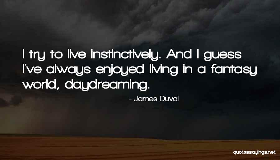 Living In Fantasy Quotes By James Duval Living In Fantasy Quotes By James Duval