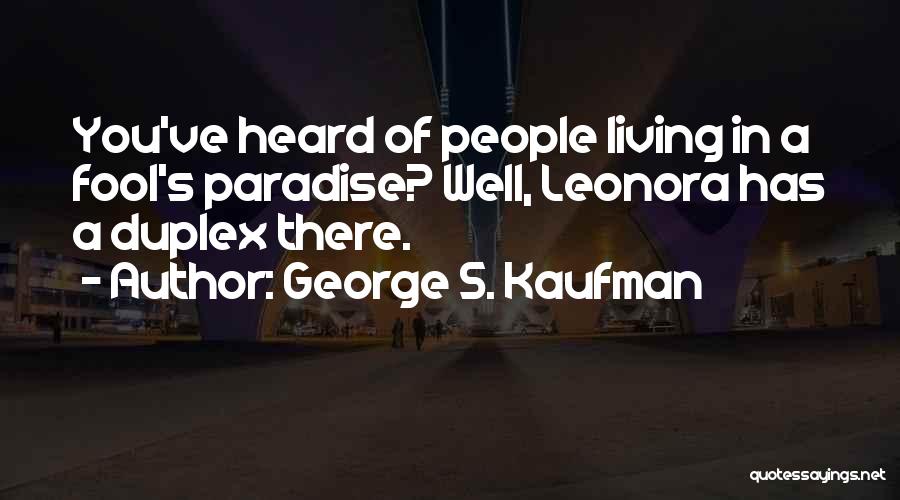 Living In Fool's Paradise Quotes By George S. Kaufman