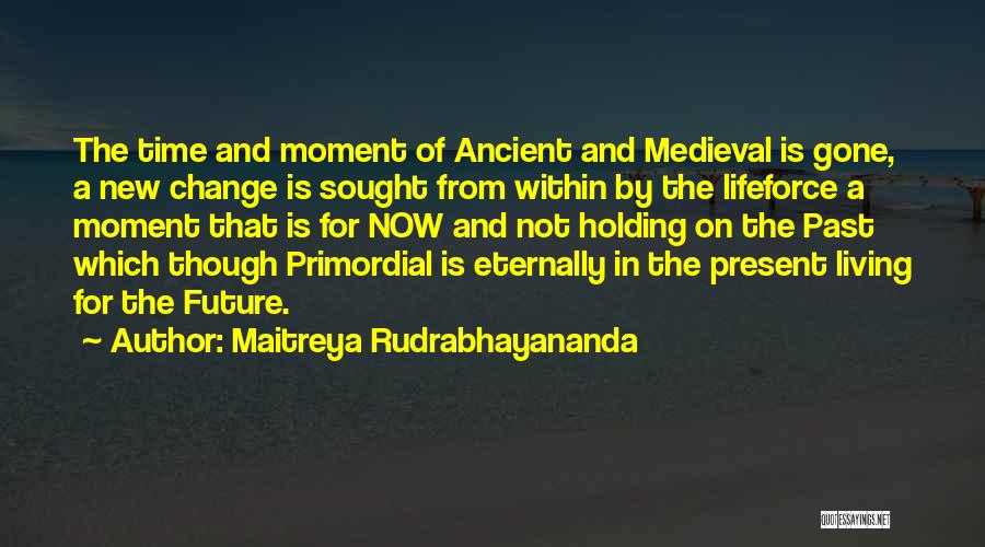 Living In Moment Quotes By Maitreya Rudrabhayananda