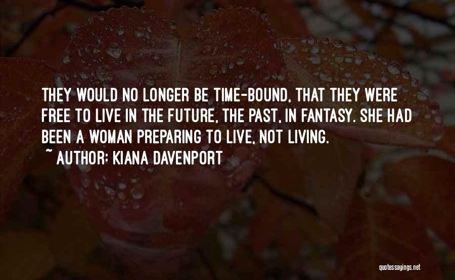 Living In Present Not Future Quotes By Kiana Davenport
