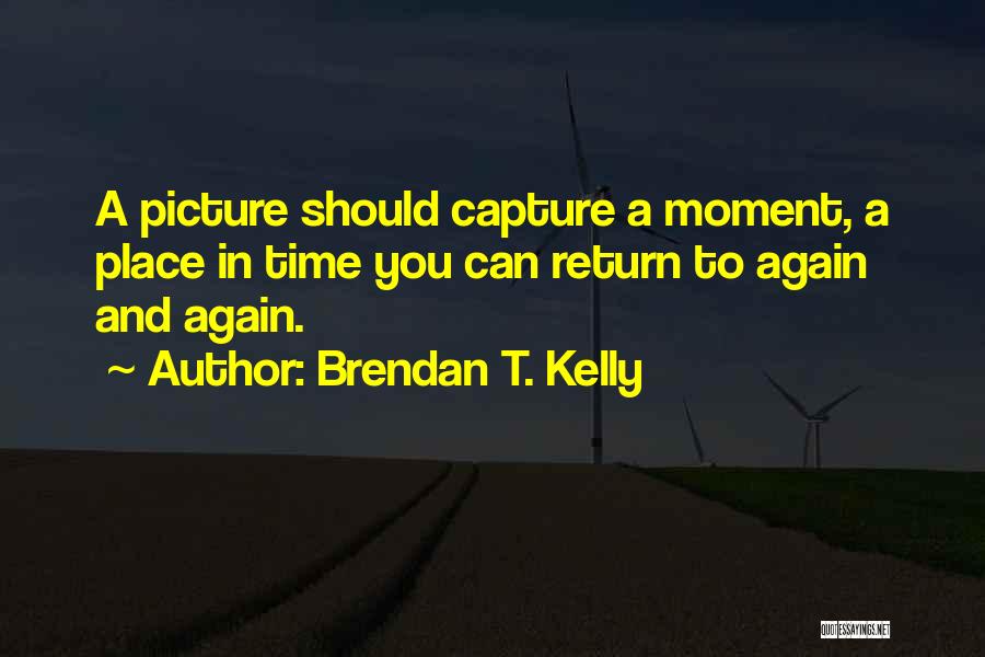 Living In The Moment Picture Quotes By Brendan T. Kelly