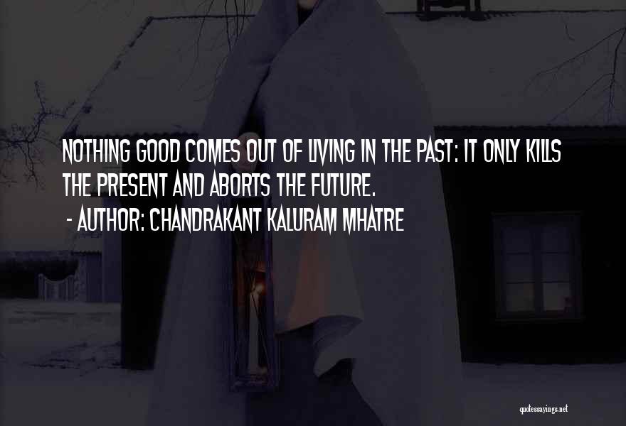 Living In The Past And Future Quotes By Chandrakant Kaluram Mhatre
