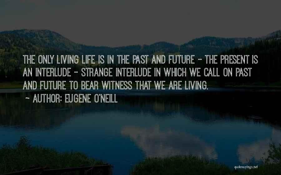 Living In The Past And Future Quotes By Eugene O'Neill