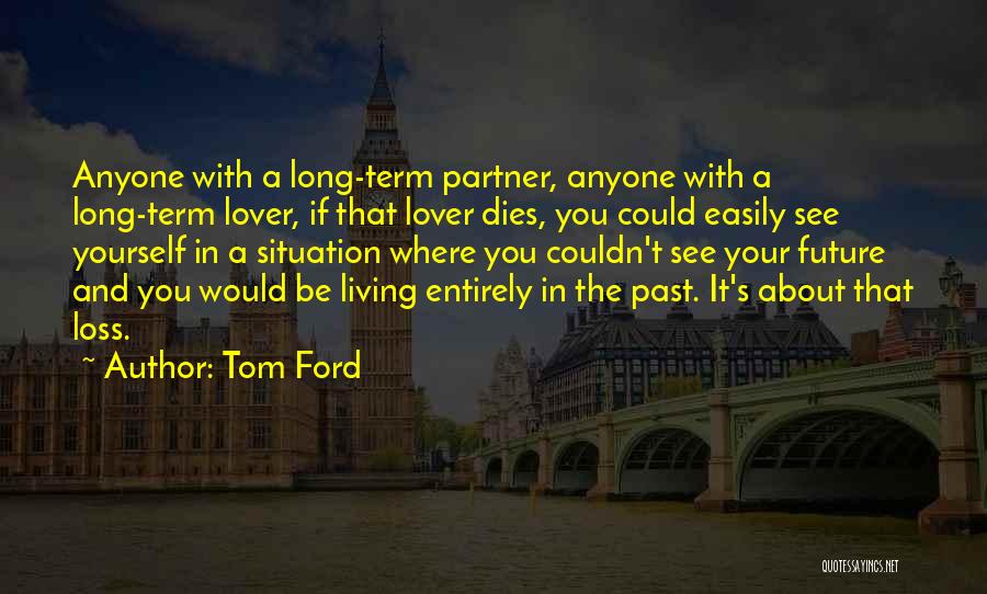 Living In The Past And Future Quotes By Tom Ford