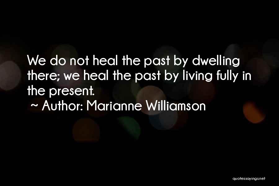 Living In The Past Not The Present Quotes By Marianne Williamson