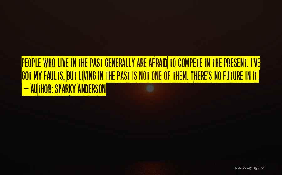 Living In The Past Not The Present Quotes By Sparky Anderson