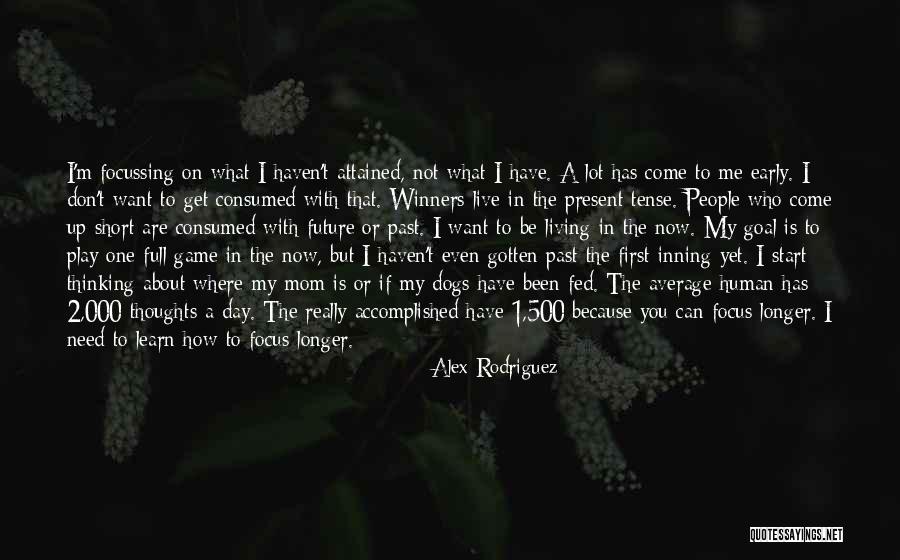 Living In The Past Present Future Quotes By Alex Rodriguez Living In The Past Present Future Quotes By Alex Rodriguez
