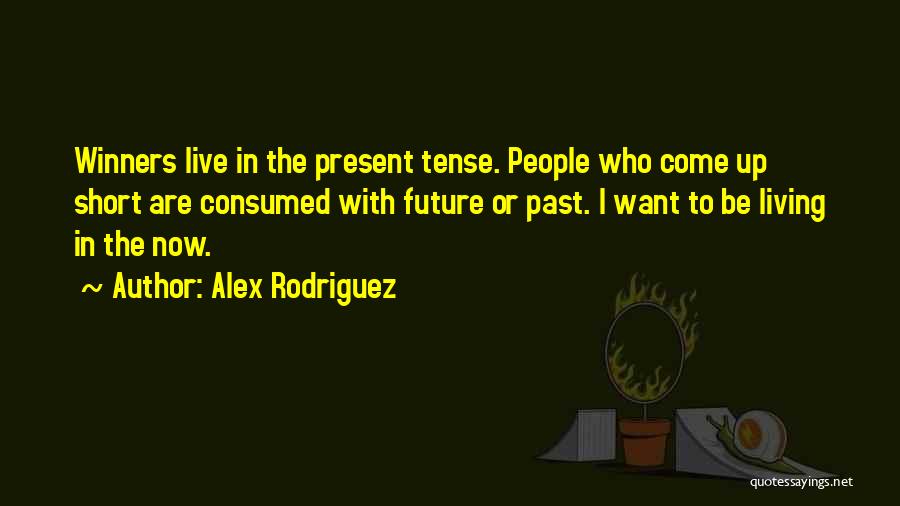 Living In The Past Present Future Quotes By Alex Rodriguez