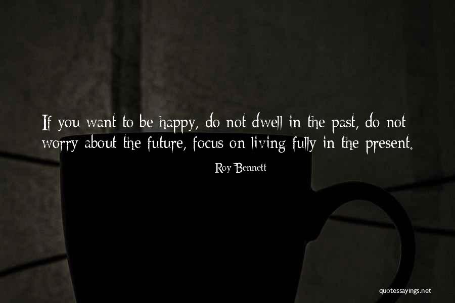 Living In The Past Present Future Quotes By Roy Bennett Living In The Past Present Future Quotes By Roy Bennett