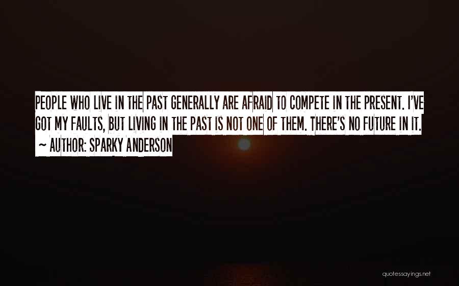 Living In The Past Present Future Quotes By Sparky Anderson