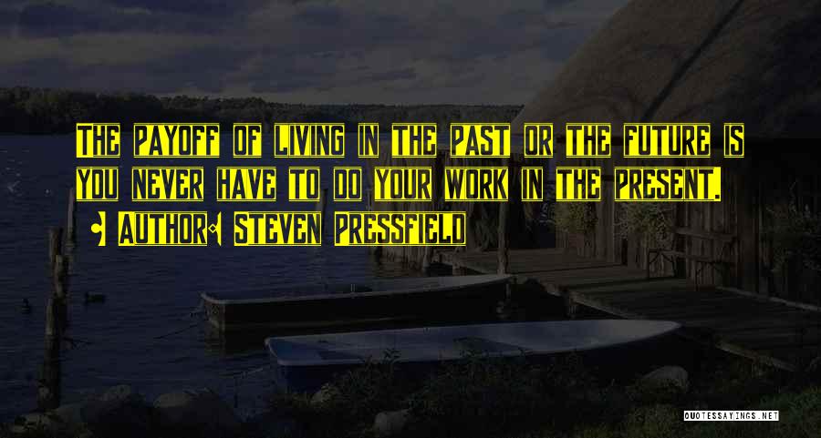 Living In The Past Present Future Quotes By Steven Pressfield