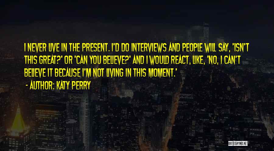 Living In The Present Moment Quotes By Katy Perry