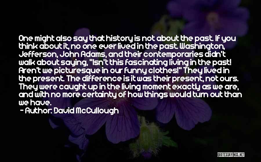 Living In The Present Not The Past Quotes By David McCullough