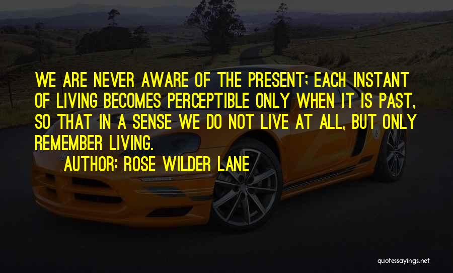 Living In The Present Not The Past Quotes By Rose Wilder Lane