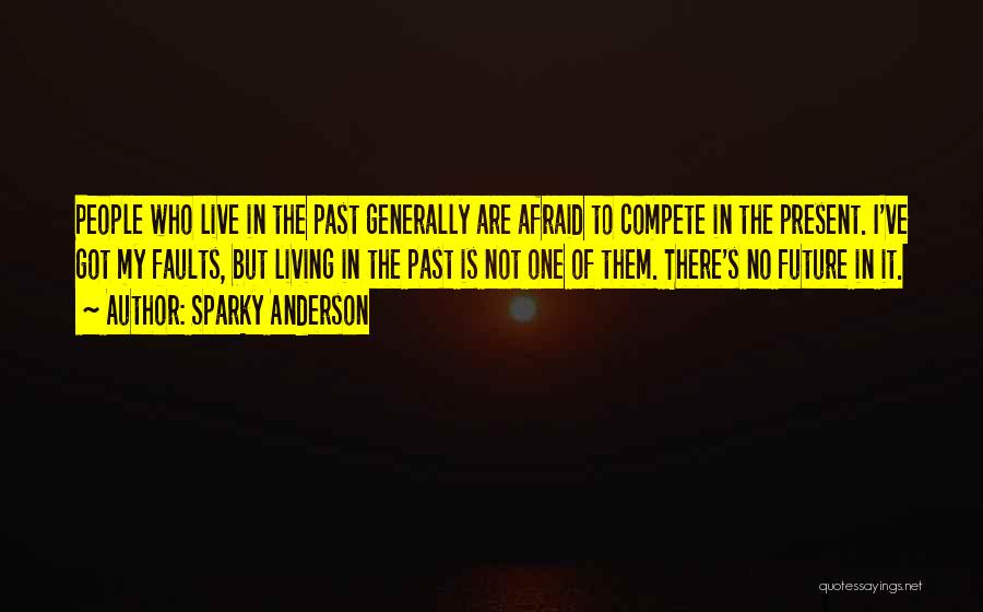 Living In The Present Not The Past Quotes By Sparky Anderson