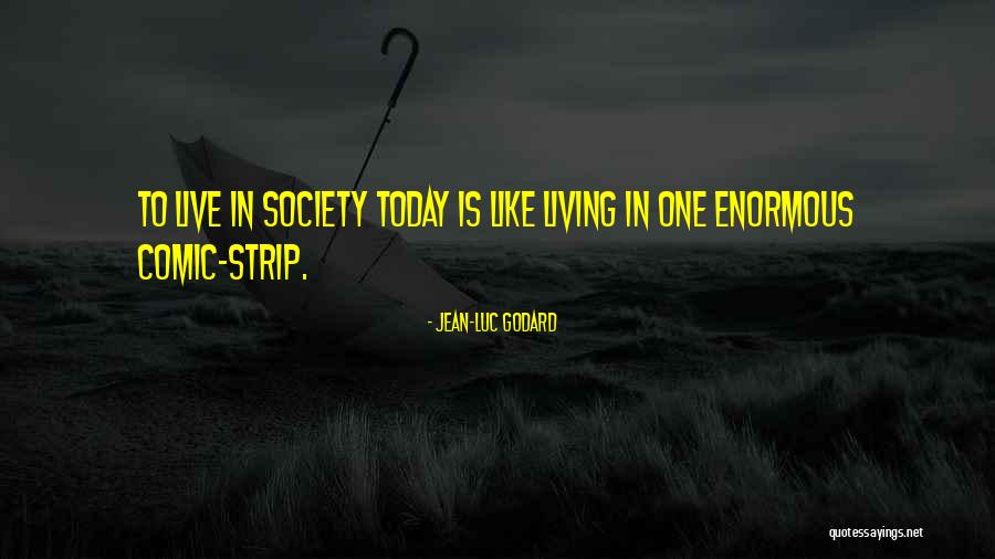 Living In Today's Society Quotes By Jean-Luc Godard Living In Today's Society Quotes By Jean-Luc Godard