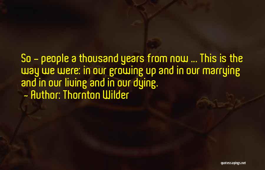 Living Life And Growing Up Quotes By Thornton Wilder
