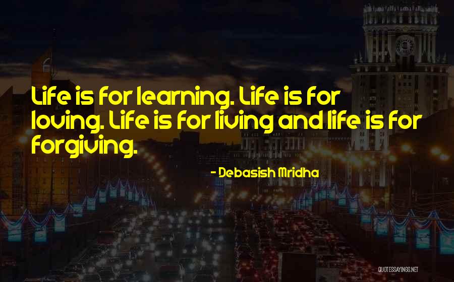 Living Life And Learning Quotes By Debasish Mridha Living Life And Learning Quotes By Debasish Mridha