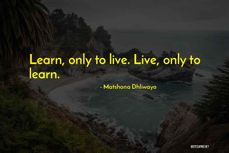 Living Life And Learning Quotes By Matshona Dhliwayo Living Life And Learning Quotes By Matshona Dhliwayo