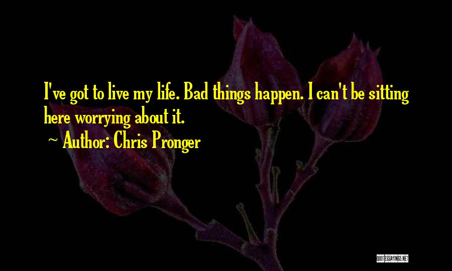 Living Life And Not Worrying Quotes By Chris Pronger