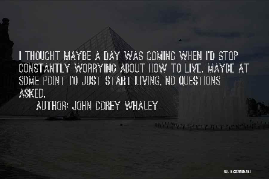 Living Life And Not Worrying Quotes By John Corey Whaley