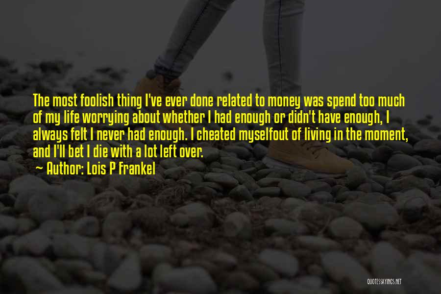 Living Life And Not Worrying Quotes By Lois P Frankel