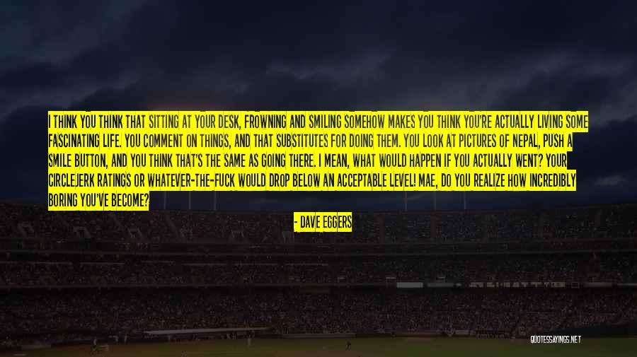 Living Life For You Quotes By Dave Eggers Living Life For You Quotes By Dave Eggers
